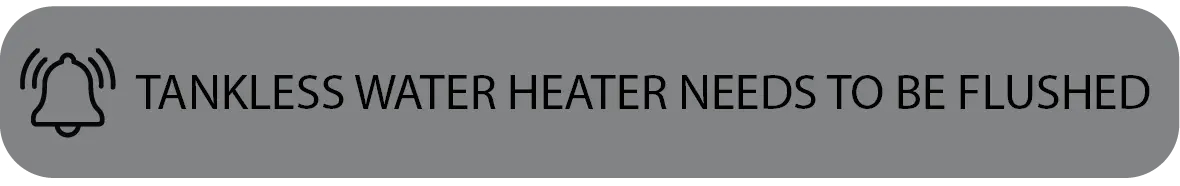 A notification that the tankless water heater needs to be flushed.